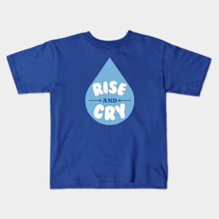 Rise and Cry Funny Blue Tear Drop | Rise and Grind Parody Kids T-Shirt